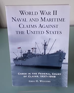 World War II Naval and Maritime Claims Against the United States: Cases in the Federal Court of C...