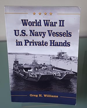 World War II U.S. Navy Vessels in Private Hands: The Boats and Ships Sold and Registered for Comm...