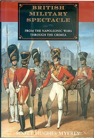 British Military Spectacle - From the Napoleonic Wars Through [to] the Crimea