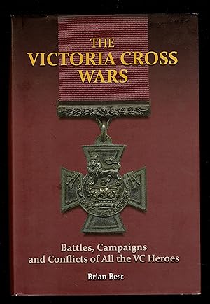 The Victoria Cross Wars: Battles, Campaigns and Conflicts of All the Vc Heroes