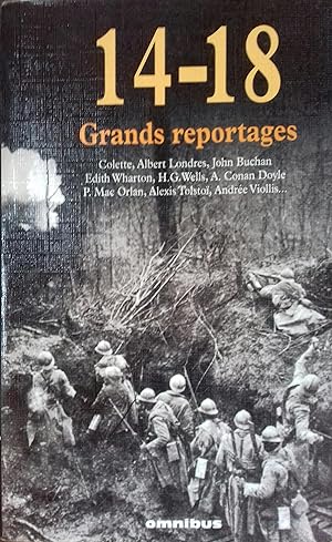 14-18. Grands reportages. Colette, Albert Londres, John Buchan, Edith Wharton, H. G. Wells, A. Co...