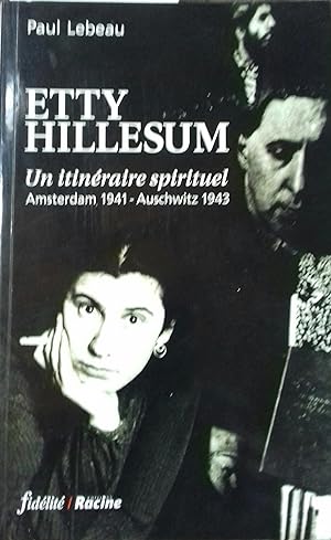 Etty Hillesum. Un itinéraire spirituel. Amsterdam 1941 - Auschwitz 1943.