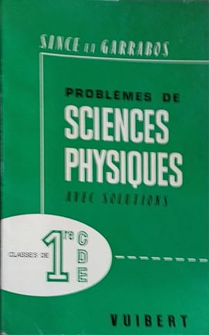 Problèmes de sciences physiques avec solutions. Classes de première (1re) C, D, E.
