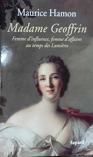 Madame Geoffrin. Femme d'influence, femme d'affaires au temps des Lumières.
