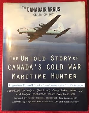 THE CANADAIR ARGUS CL-28 CP-107, The Untold Story of Canada's Cold War Maritime Hunter