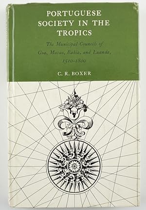 Portuguese Society in the Tropics: The Municipal Councils of Goa, Macao, Bahia, and Luanda, 1510-...