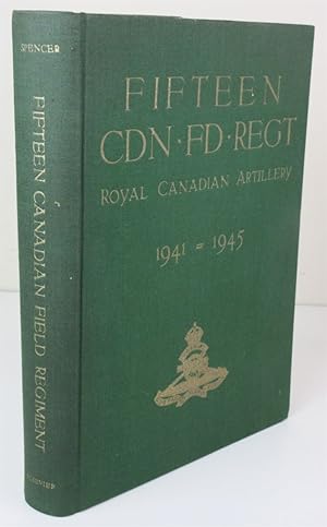 History of the Fifteenth Canadian Field Regiment. Royal Canadian Artillery 1941 to 1945 With Sign...