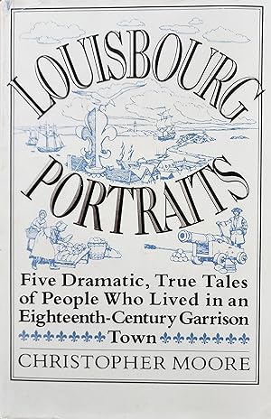 Louisbourg Portraits. Life in an Eighteenth-Century Garrison Town
