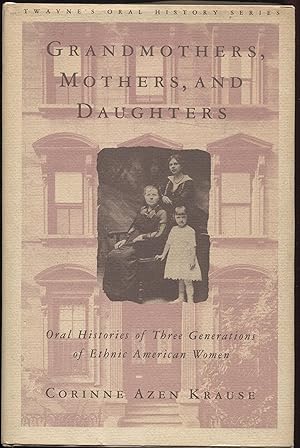Grandmothers, Mothers, and Daughters: Oral Histories of Three Generations of Ethnic-American Wome...