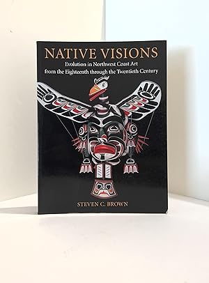 Native Visions: Evolution in Northwest Coast Art from the Eighteenth through the Twentieth Century