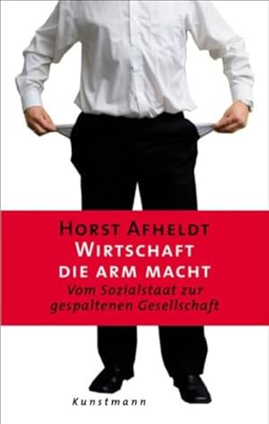 Wirtschaft, die arm macht vom Sozialstaat zur gespaltenen Gesellschaft