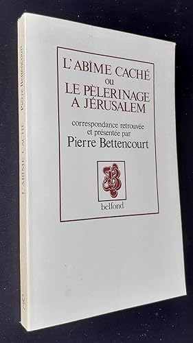 L'Abime caché ou le pèlerinage à Jérusalem 1853-1870. Correspondance retrouvée et présentée par P...