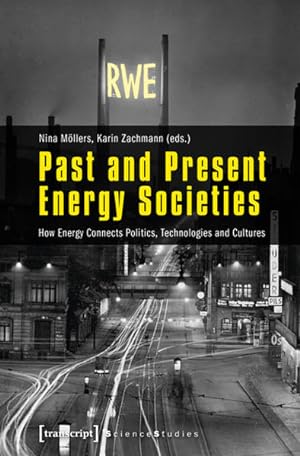 Past and Present Energy Societies: How Energy Connects Politics, Technologies and Cultures (Scien...