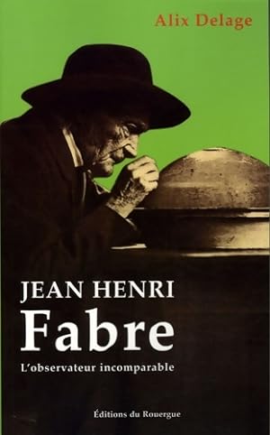 Henri Fabre : L'observateur incomparable - Alix Delage