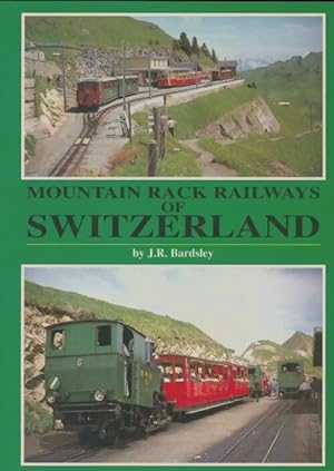 Mountain Rack Railways of Switzerland - J. R. Bardsley