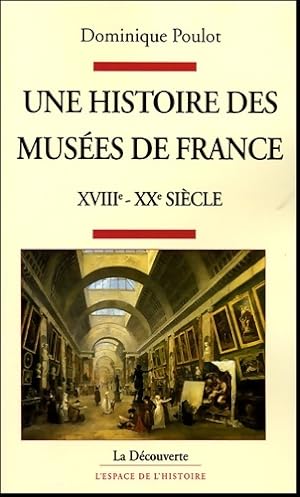 Une histoire des mus es de France XVIIIe-XXe si cle - Dominique Poulot