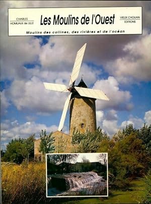 Les moulins de l'ouest. Moulins des collines, des rivi res et de l'oc an - Charles Homualk De Lille