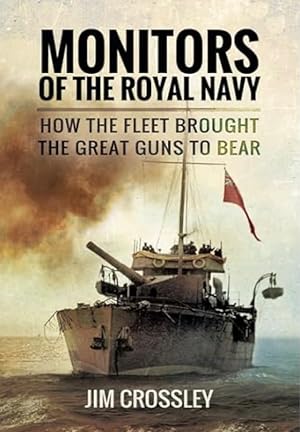 Monitors of the Royal Navy: How the Fleet Brought the Great Guns to Bear