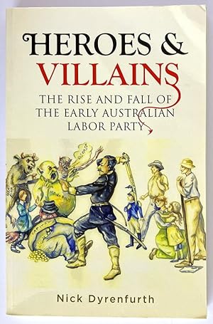 Heroes and Villains: The Rise and Fall of the Early Australian Labor Party