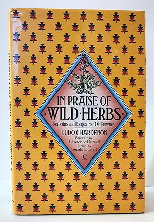 In Praise of Wild Herbs: Remedies and Recipes from old Provence