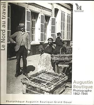 Le Nord au Travail. Augustin Boutique photographe. 1862 - 1944