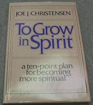 TO GROW IN SPIRIT; A ten-point plan for becoming more spiritual