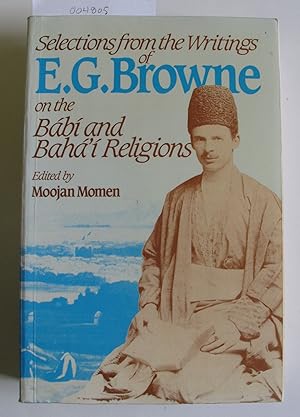 Selections from the Writings of E.G. Browne on Baha'i and Baha'i Religions