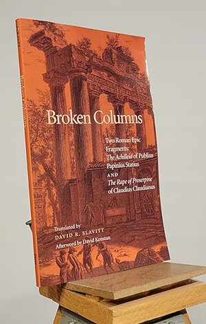 Broken Columns: Two Roman Epic Fragments: "The Achilleid" of Publius Papinius Statius and "The Ra...