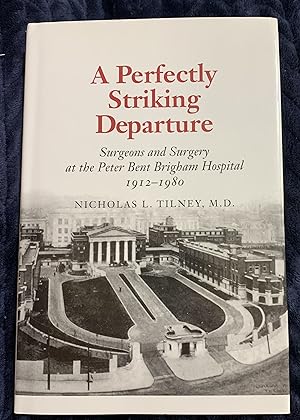 A Perfectly Striking Departure: Surgeons and Surgery at the Peter Bent Brigham Hospital, 1912-1980