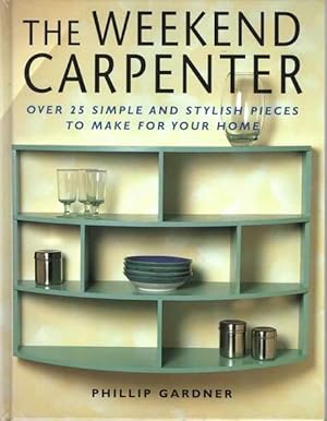 The Weekend Carpenter: Over 25 Simple and Stylish Pieces To Make For Your Home
