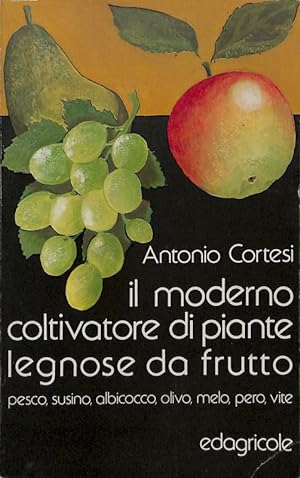 Il moderno coltivatore di piante legnose da frutto. Pesco, susino, albicocco, olivo, melo, pero, ...