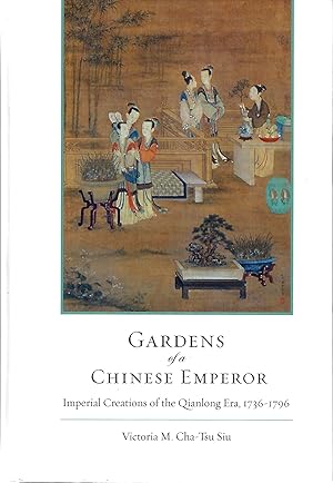 Gardens of a Chinese Emperor: Imperial Creations of the Qianlong Era, 1736â"1796