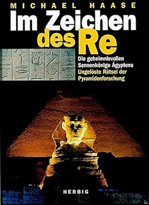 Im Zeichen des Re. Die geheimnisvollen Sonnenkönige Ägyptens. Ungelöste Rätsel der Pyramidenforsc...