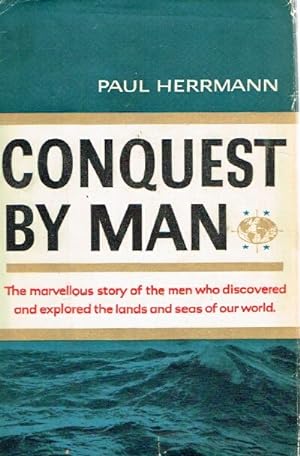 Conquest By Man: The Marvellous Story of the Men Who Discovered and Explored the lands and Seas o...
