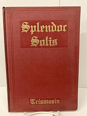 Splendor Solis A.D. 1582: Alchemical Treatises of Solomon Trismosin; Adept and Teacher of Paracelsus