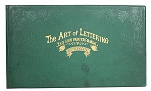 The Art of Lettering and Sign Painters' Manual: A Complete and Practical Illustration of the Art ...