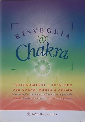 Risveglia i chakra. Insegnamenti e tecniche per corpo, mente e anima