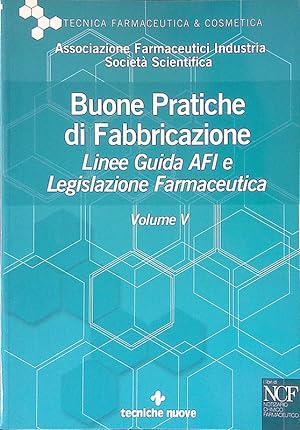 Buone pratiche di fabbricazione. Linee Guida AFI e Legislazione Farmaceutica Volume V