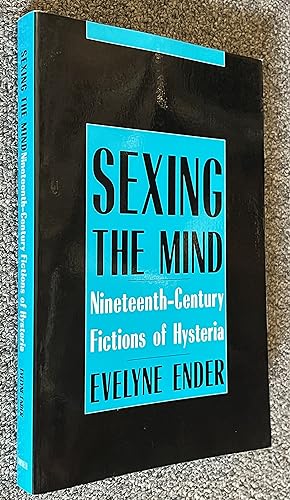 Sexing the Mind; Nineteenth-Century Fictions of Hysteria