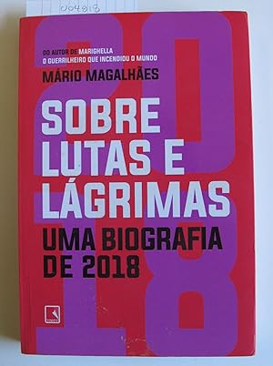 Sobre Lutas e Lagrimas | Uma Biografia de 2018 | O ano em que o Brasil flertou com o apocalipse