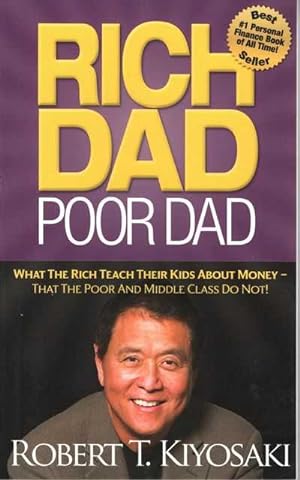 Rich Dad Poor Dad: What The Rich teach Their Kids About Money - That The Poor and Middle class Do...
