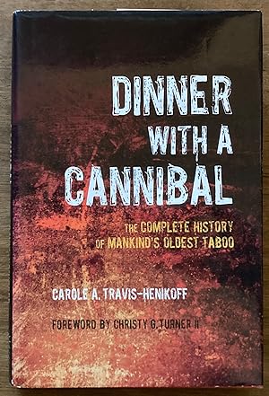 Dinner with a Cannibal: The Complete History of Mankind's Oldest Taboo