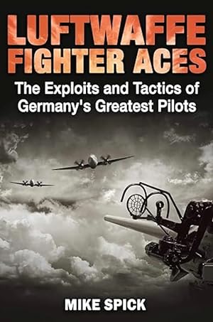 Luftwaffe Fighter Aces: The Exploits and Tactics of Germany's Greatest Pilots