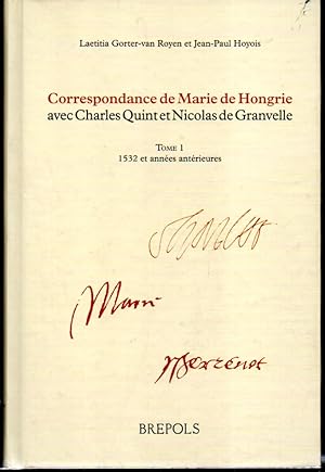 Correspondance de Marie de Hongrie avec Charles-Quint et Nicolas de Granvelle. Tome I: 1532 et an...