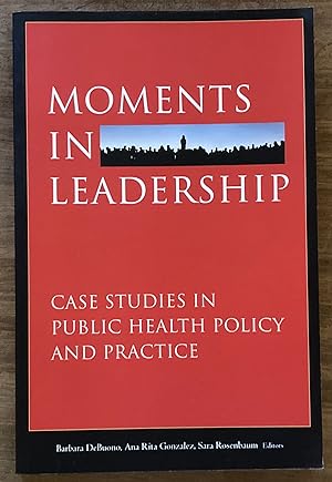 Moments in Leadership: Case Studies in Public Health Policy and Practice
