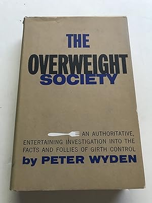 THE OVERWEIGHT SOCIETY An Authoritative, Entertaining Iinvestigation into the Facts and Follies o...