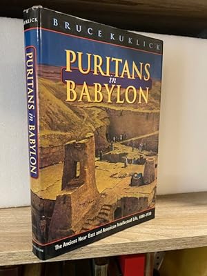 PURITANS IN BABYLON: THE ANCIENT NEAR EAST AND AMERICAN INTELLECTUAL LIFE, 1880 - 1930