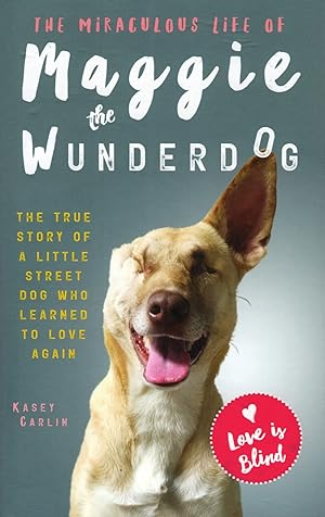 The Miraculous Life Of Maggie The Wunderdog : The True Story Of A Little Street Dog Who Learned T...