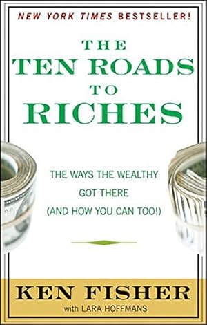 The Ten Roads to Riches: The Ways the Wealthy Got There (And How You Can Too!)