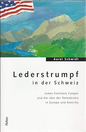 Lederstrumpf in der Schweiz. James Fenimore Cooper und die Idee der Demokratie in Europa und Amer...